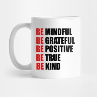 Be mindful. Be grateful. Be positive. Be true. Be kind Mug